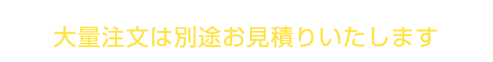 大量注文は別途お見積りいたします